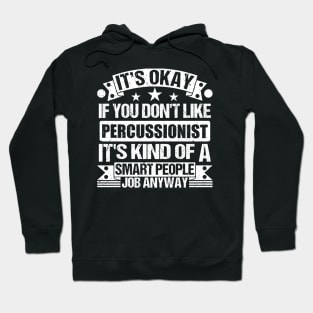 Percussionist lover It's Okay If You Don't Like Percussionist It's Kind Of A Smart People job Anyway Hoodie